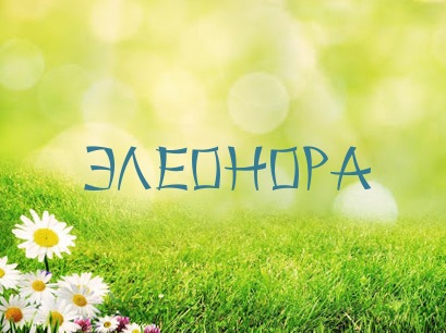 Открытки с именем Элеонора скачать бесплатно. Открытки с именем Эля.